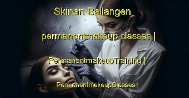 Skinart Ballangen permanentmakeup classes | PermanentmakeupTraining | PermanentmakeupClasses | SkinartTraining-Norway